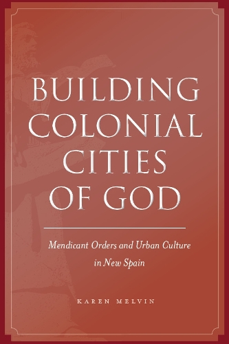 Бумажная книга «Building Colonial Cities of God: Mendicant Orders and Urban Culture in New Spain», автор Карен Мелвин - фото №1