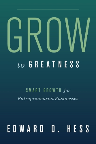 Бумажная книга «Grow to Greatness: Smart Growth for Entrepreneurial Businesses», автор Эдвард Хесс - фото №1