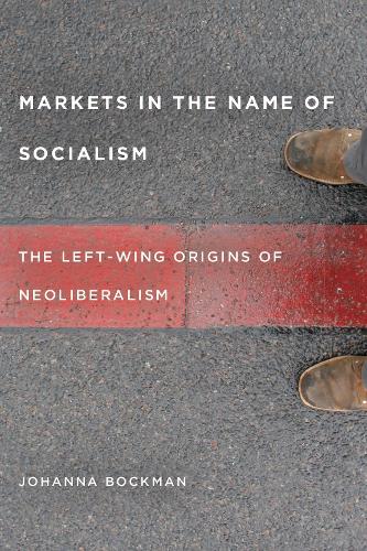 Бумажная книга «Markets in the Name of Socialism: The Left-Wing Origins of Neoliberalism», автор Иоганна Бокман - фото №1