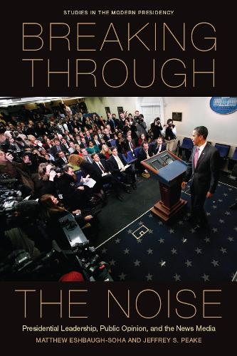 Бумажная книга «Breaking Through the Noise: Presidential Leadership, Public Opinion, and the News Media», авторов Джеффри С. Пик, Мэтью Эшбо-Соха - фото №1