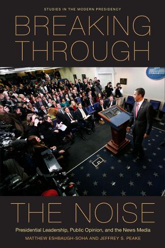 Бумажная книга «Breaking Through the Noise: Presidential Leadership, Public Opinion, and the News Media», авторов Джеффри С. Пик, Мэтью Эшбо-Соха - фото №1