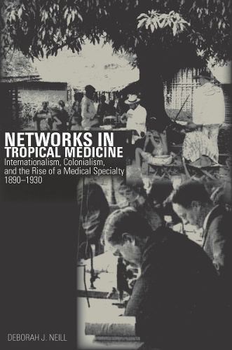 Бумажная книга «Networks in Tropical Medicine: Internationalism, Colonialism, and the Rise of a Medical Specialty, 1890–1930», автор Дебора Нилл - фото №1
