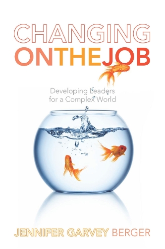 Бумажная книга «Changing on the Job: Developing Leaders for a Complex World», автор Дженнифер Гарви Бергер - фото №1