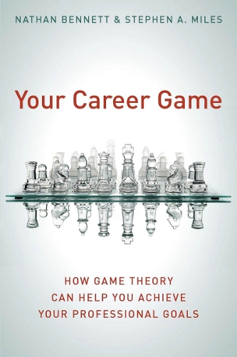 Бумажная книга «Your Career Game: How Game Theory Can Help You Achieve Your Professional Goals», авторов Натан Беннетт, Стивен А. Майлз - фото №1