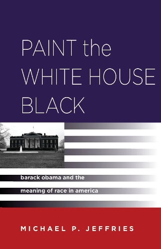 Бумажная книга «Paint the White House Black: Barack Obama and the Meaning of Race in America», автор Майкл П. Джеффрис - фото №1