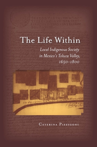 Бумажная книга «The Life Within: Local Indigenous Society in Mexico's Toluca Valley, 1650-1800», автор Катерина Пиццигони - фото №1