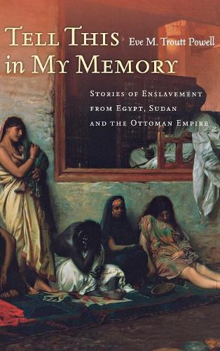 Бумажная книга «Tell This in My Memory: Stories of Enslavement from Egypt, Sudan, and the Ottoman Empire», автор Ева М.Траутт Пауэлл - фото №1