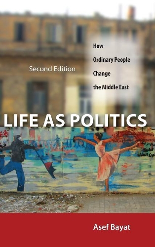 Бумажная книга «Life as Politics: How Ordinary People Change the Middle East, Second Edition», автор Асеф Байат - фото №1
