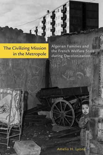 Бумажная книга «The Civilizing Mission in the Metropole: Algerian Families and the French Welfare State during Decolonization», автор Амелия Х. Лайонс - фото №1