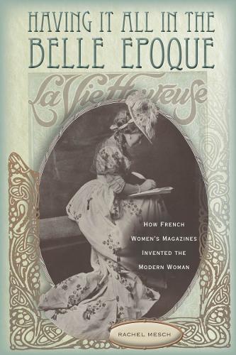 Бумажная книга «Having It All in the Belle Epoque: How French Women's Magazines Invented the Modern Woman», автор Рэйчел Меш - фото №1