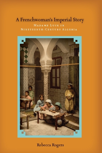 Бумажная книга «A Frenchwoman's Imperial Story: Madame Luce in Nineteenth-Century Algeria», автор Ребекка Роджерс - фото №1