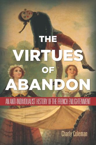 Бумажная книга «The Virtues of Abandon: An Anti-Individualist History of the French Enlightenment», автор Шарли Коулман - фото №1