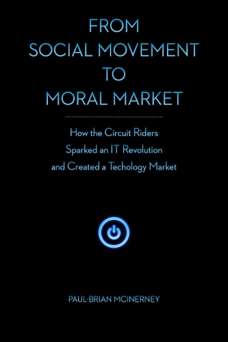 Бумажная книга «From Social Movement to Moral Market: How the Circuit Riders Sparked an IT Revolution and Created a Technology Market», автор Пол-Брайан Макинерни - фото №1