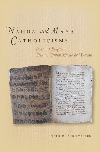 Бумажная книга «Nahua and Maya Catholicisms: Texts and Religion in Colonial Central Mexico and Yucatan», автор Марк Кристенсен - фото №1