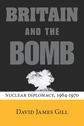 Бумажная книга «Britain and the Bomb: Nuclear Diplomacy, 1964-1970», автор Дэвид Джеймс Гилл - фото №1