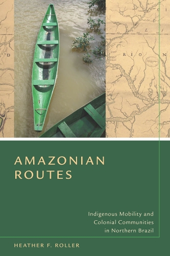 Бумажная книга «Amazonian Routes: Indigenous Mobility and Colonial Communities in Northern Brazil», автор Хизер Ф. Роллер - фото №1