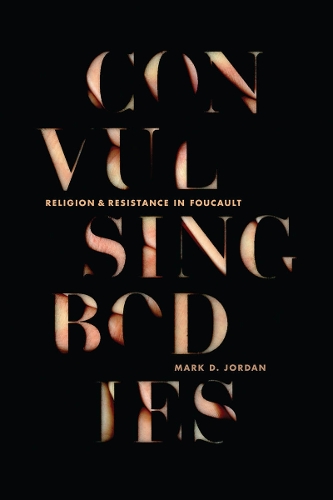 Бумажная книга «Convulsing Bodies: Religion and Resistance in Foucault», автор Марк Д. Джордан - фото №1