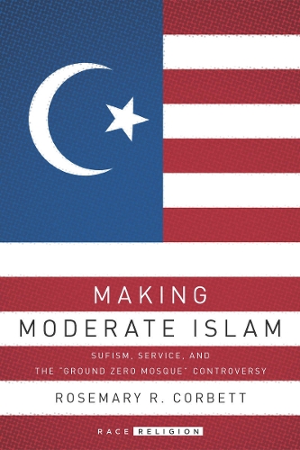 Паперова книга «Making Moderate Islam: Sufism, Service, and the "Ground Zero Mosque" Controversy», автор Розмарі Р. Корбетт - фото №1