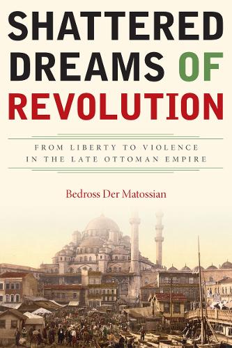 Бумажная книга «Shattered Dreams of Revolution: From Liberty to Violence in the Late Ottoman Empire», автор Бедрос Дер Матосян - фото №1