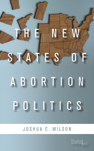 Бумажная книга «The New States of Abortion Politics», автор Джошуа К. Уилсон - фото №1