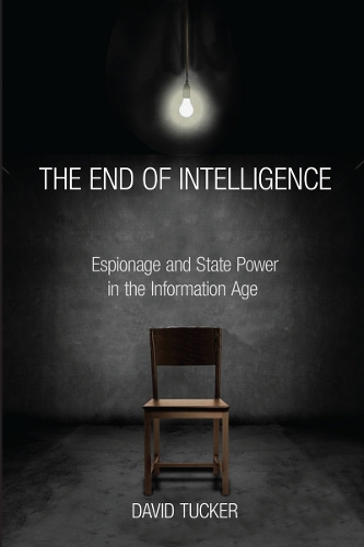 Паперова книга «The End of Intelligence: Espionage and State Power in the Information Age», автор Девід Такер - фото №1