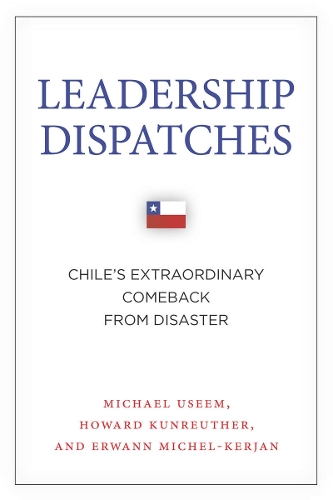 Паперова книга «Leadership Dispatches: Chile's Extraordinary Comeback from Disaster», авторів Ерван Мішель-Кер'ян, Говард Кунройтер, Майкл Усеем - фото №1