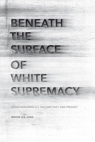Бумажная книга «Beneath the Surface of White Supremacy: Denaturalizing U.S. Racisms Past and Present», автор Мун Ки Чжон - фото №1