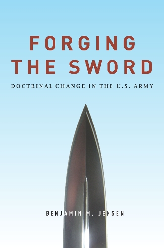 Паперова книга «Forging the Sword: Doctrinal Change in the U.S. Army», автор Бенджамін Дженсен - фото №1