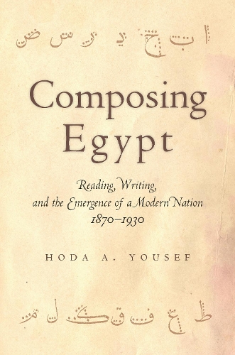 Бумажная книга «Composing Egypt: Reading, Writing, and the Emergence of a Modern Nation, 1870-1930», автор Хода А. Юсеф - фото №1