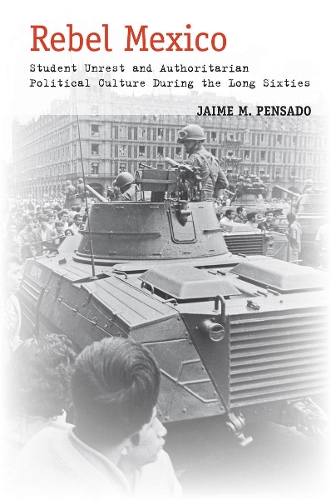 Бумажная книга «Rebel Mexico: Student Unrest and Authoritarian Political Culture During the Long Sixties», автор Хайме М. Пенсадо - фото №1