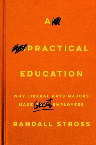 Бумажная книга «A Practical Education: Why Liberal Arts Majors Make Great Employees», автор Рэндалл Стросс - фото №1