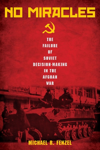 Бумажная книга «No Miracles: The Failure of Soviet Decision-Making in the Afghan War», автор Майкл Р. Фензел - фото №1