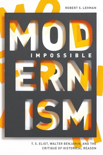 Бумажная книга «Impossible Modernism: T. S. Eliot, Walter Benjamin, and the Critique of Historical Reason», автор Роберт С. Леман - фото №1