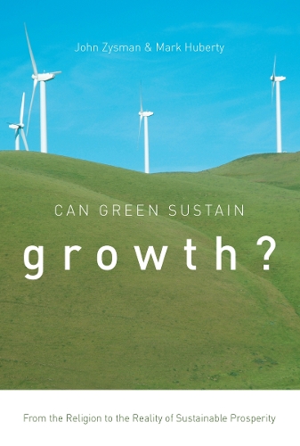 Бумажная книга «Can Green Sustain Growth?: From the Religion to the Reality of Sustainable Prosperity», авторов Джон Зисман, Марк Хуберти - фото №1
