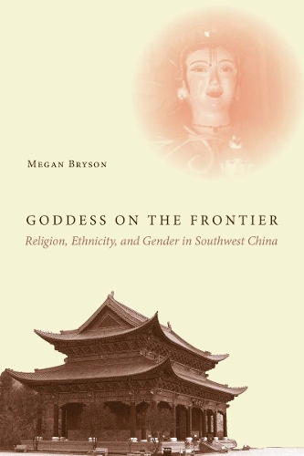 Бумажная книга «Goddess on the Frontier: Religion, Ethnicity, and Gender in Southwest China», автор Меган Брайсон - фото №1