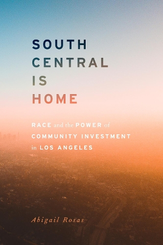 Бумажная книга «South Central Is Home: Race and the Power of Community Investment in Los Angeles», автор Эбигейл Розас - фото №1