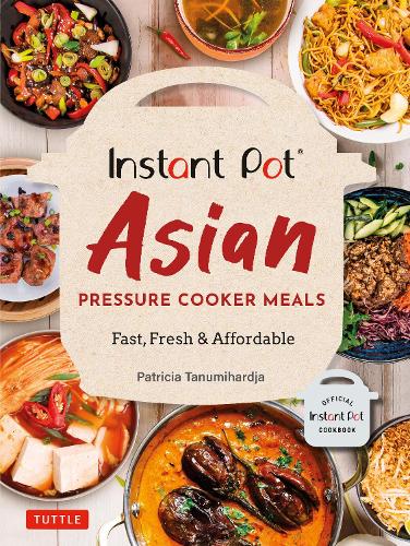 Паперова книга «Instant Pot Asian Pressure Cooker Meals: Fast, Fresh & Affordable (Official Instant Pot Cookbook)», автор Патриція Тануміхарджа - фото №1
