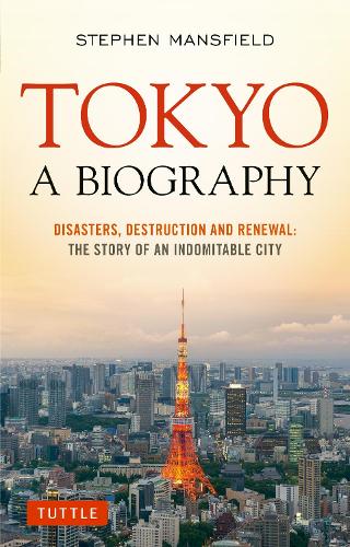 Паперова книга «Tokyo: A Biography: Disasters, Destruction and Renewal: The Story of an Indomitable City», автор Стівен Менсфілд - фото №1