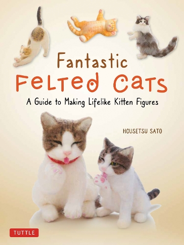 Паперова книга «Fantastic Felted Cats: A Guide to Making Lifelike Kitten Figures (With Full-Size Templates)», автор Хаусецу Сато - фото №1
