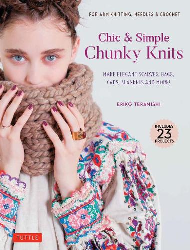 Паперова книга «Chic & Simple Chunky Knits: For Arm Knitting, Needles & Crochet: Make Elegant Scarves, Bags, Caps, Blankets and More! (Includes 23 Projects)», автор Еріко Тераніші - фото №1