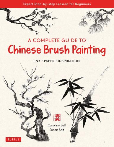Бумажная книга «A Complete Guide to Chinese Brush Painting: Ink, Paper, Inspiration - Expert Step-by-Step Lessons for Beginners», авторов Кэролайн Селф, Сьюзан Селф - фото №1