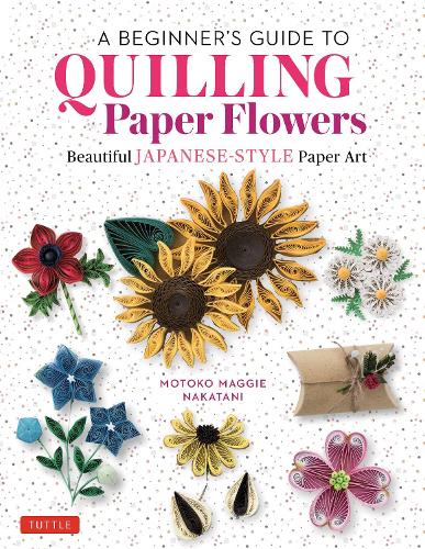 Бумажная книга «A Beginner's Guide to Quilling Paper Flowers: Beautiful Japanese-Style Paper Art», автор Мотоко Мэгги Накатани - фото №1