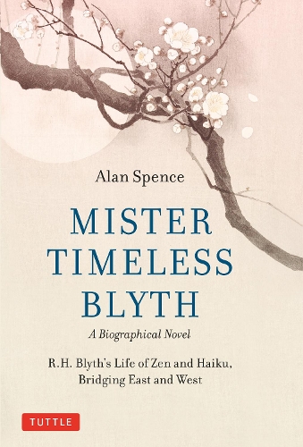 Бумажная книга «Mister Timeless Blyth: A Biographical Novel: R.H. Blyth's Life of Zen and Haiku, Bridging East and West», автор Алан Спенс - фото №1