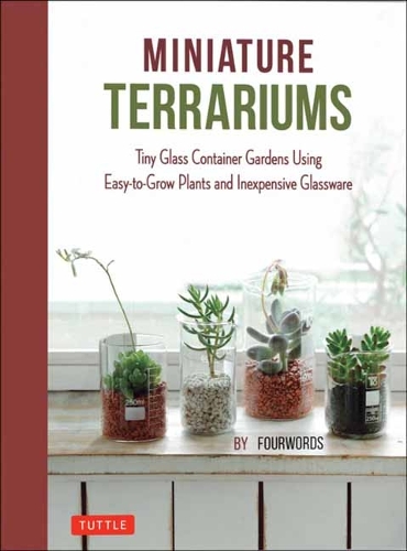 Бумажная книга «Miniature Terrariums: Tiny Glass Container Gardens Using Easy-to-Grow Plants and Inexpensive Glassware», автор Fourwords - фото №1