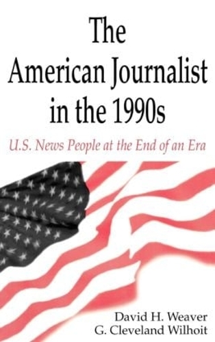 Бумажная книга «The American Journalist in the 1990s: U.S. News People at the End of An Era», авторов Дэвид Х. Уивер, Г. Кливленд Уилхойт - фото №1