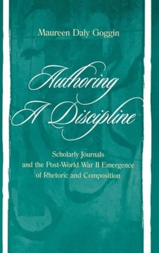Бумажная книга «Authoring A Discipline: Scholarly Journals and the Post-world War Ii Emergence of Rhetoric and Composition», автор Морин Дейли Гоггин - фото №1