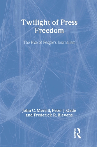 Бумажная книга «Twilight of Press Freedom: The Rise of People's Journalism», авторов Фредерик Р. Блевенс, Джон К. Меррилл, Питер Дж. Гейд - фото №1