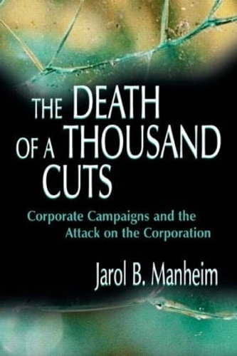 Бумажная книга «The Death of A Thousand Cuts: Corporate Campaigns and the Attack on the Corporation», автор Джарол Б. Манхейм - фото №1