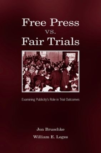 Бумажная книга «Free Press Vs. Fair Trials: Examining Publicity's Role in Trial Outcomes», авторов Джон Брушке, Уильям Эрл Логес - фото №1