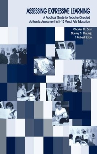 Бумажная книга «Assessing Expressive Learning: A Practical Guide for Teacher-directed Authentic Assessment in K-12 Visual Arts Education», авторов Чарльз М. Дорн, Ф. Роберт Сабол, Роберт Сабол, Стэнли С. Мадея - фото №1